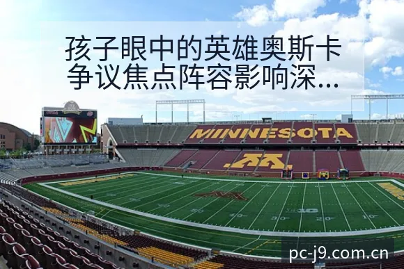 孩子眼中的英雄奥斯卡争议焦点阵容影响深度观察 - 九游会