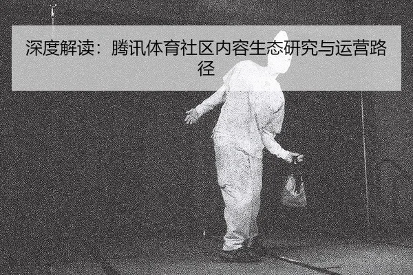 shen-du-jie-du-teng-xun-ti-yu-she-qu-nei-rong-sheng-tai-yan-jiu-yu-yun-ying-lu-jing-2-445.jpg